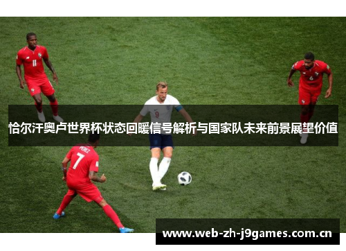 恰尔汗奥卢世界杯状态回暖信号解析与国家队未来前景展望价值